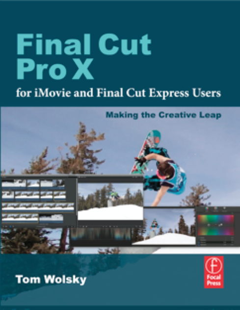 Final Cut Pro X for iMovie and Final Cut Express Users by Tom Wolsky